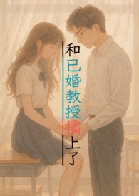 和已婚教授搞上了（1v1甜寵，H）和已婚教授搞上了（1v1甜寵，H）